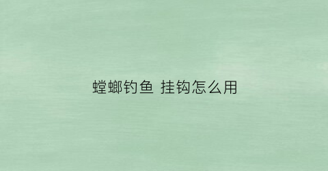 螳螂钓鱼挂钩怎么用(螳螂搭窝)